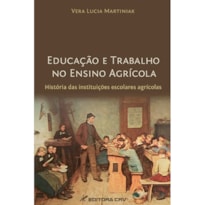 EDUCAÇÃO E TRABALHO NO ENSINO AGRÍCOLA: HISTÓRIA DAS INSTITUIÇÕES ESCOLARES AGRÍCOLAS