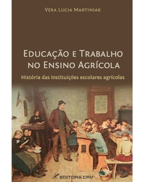 EDUCAÇÃO E TRABALHO NO ENSINO AGRÍCOLA: HISTÓRIA DAS INSTITUIÇÕES ESCOLARES AGRÍCOLAS