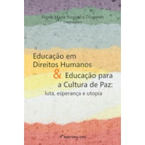 EDUCAÇÃO EM DIREITOS HUMANOS & EDUCAÇÃO PARA A CULTURA DE PAZ: LUTA, ESPERANÇA E UTOP