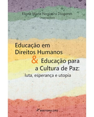 EDUCAÇÃO EM DIREITOS HUMANOS & EDUCAÇÃO PARA A CULTURA DE PAZ: LUTA, ESPERANÇA E UTOP