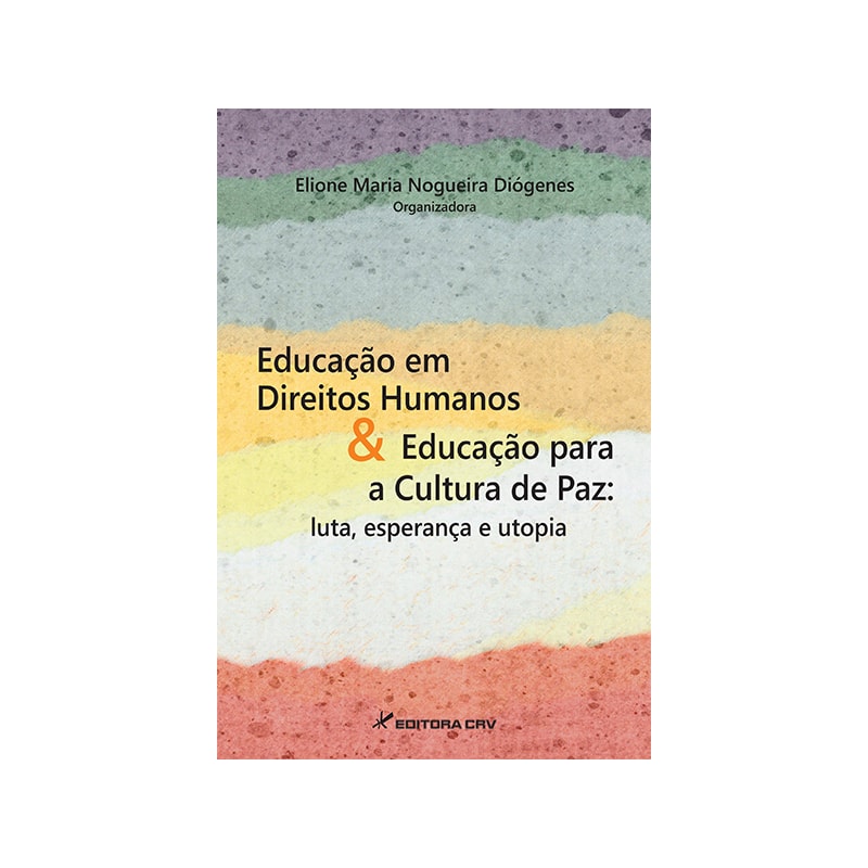 EDUCAÇÃO EM DIREITOS HUMANOS & EDUCAÇÃO PARA A CULTURA DE PAZ: LUTA, ESPERANÇA E UTOP