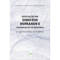 EDUCAÇÃO EM DIREITOS HUMANOS E PRESERVAÇÃO DA MEMÓRIA:: O GENOCÍDIO ARMÊNIO COLEÇÃO EDUCAÇÃO EM DIREITOS HUMANOS E PRESERVAÇÃO DA MEMÓRIA VOLUME 1