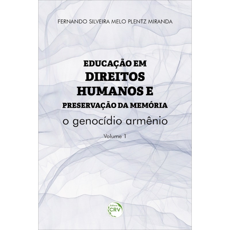 EDUCAÇÃO EM DIREITOS HUMANOS E PRESERVAÇÃO DA MEMÓRIA:: O GENOCÍDIO ARMÊNIO COLEÇÃO EDUCAÇÃO EM DIREITOS HUMANOS E PRESERVAÇÃO DA MEMÓRIA VOLUME 1