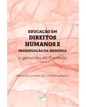 EDUCAÇÃO EM DIREITOS HUMANOS E PRESERVAÇÃO DA MEMÓRIA: O GENOCÍDIO NO CAMBOJA COLEÇÃO EDUCAÇÃO EM DIREITOS HUMANOS E PRESERVAÇÃO DA MEMÓRIA - VOLUME 2