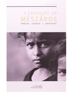 EDUCACAO EM MESZAROS, A - TRABALHO, ALIENACAO E EMANCIPACAO - 1ª