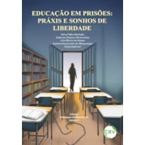 EDUCAÇÃO EM PRISÕES:PRÁXIS E SONHOS DE LIBERDADE ; VOL.: 04