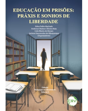 EDUCAÇÃO EM PRISÕES:PRÁXIS E SONHOS DE LIBERDADE ; VOL.: 04