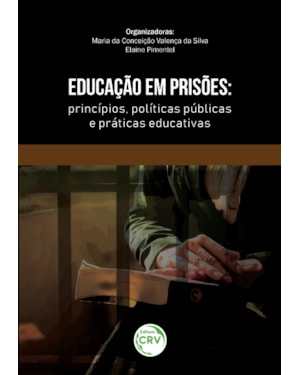 EDUCAÇÃO EM PRISÕES: PRINCÍPIOS, POLÍTICAS PÚBLICAS E PRÁTICAS EDUCATIVAS