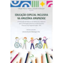 EDUCAÇÃO ESPECIAL INCLUSIVA NA AMAZÔNIA AMAPAENSE: A PRODUÇÃO DE MÓDULOS DE MATERIAIS DIDÁTICOS PARA A FORMAÇÃO DOCENTE NO ATENDIMENTO EDUCACIONAL ESPECIALIZADO - VOL.: 01