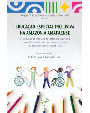 EDUCAÇÃO ESPECIAL INCLUSIVA NA AMAZÔNIA AMAPAENSE: A PRODUÇÃO DE MÓDULOS DE MATERIAIS DIDÁTICOS PARA A FORMAÇÃO DOCENTE NO ATENDIMENTO EDUCACIONAL ESPECIALIZADO - VOL.: 01