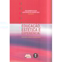 EDUCAÇÃO, ESTÉTICA E EXPERIÊNCIA: ENTRE SABERES E PRATICAS NA CONTEMPORANEIDADE