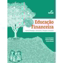 EDUCAÇÃO FINANCEIRA: COMO PLANEJAR, CONSUMIR, POUPAR E INVESTIR