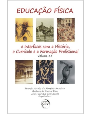 EDUCAÇÃO FÍSICA E INTERFACES COM A HISTÓRIA, O CURRÍCULO E A FORMAÇÃO PROFISSIONAL VOLUME 33