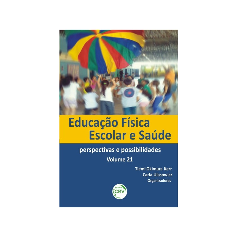 EDUCAÇÃO FÍSICA ESCOLAR E SAÚDE: PERSPECTIVAS E POSSIBILIDADES VOLUME 21