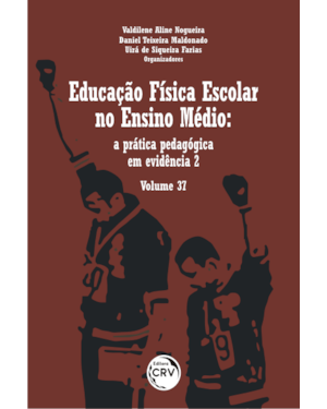 EDUCAÇÃO FÍSICA ESCOLAR NO ENSINO MÉDIO: A PRÁTICA PEDAGÓGICA EM EVIDÊNCIA 2; VOLUME 37