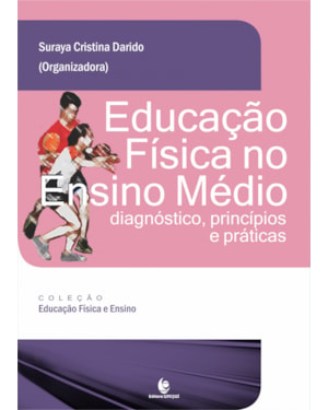 EDUCAÇÃO FÍSICA NO ENSINO MÉDIO - DIAGNÓSTICO PRINCÍPIOS E PRÁTICAS