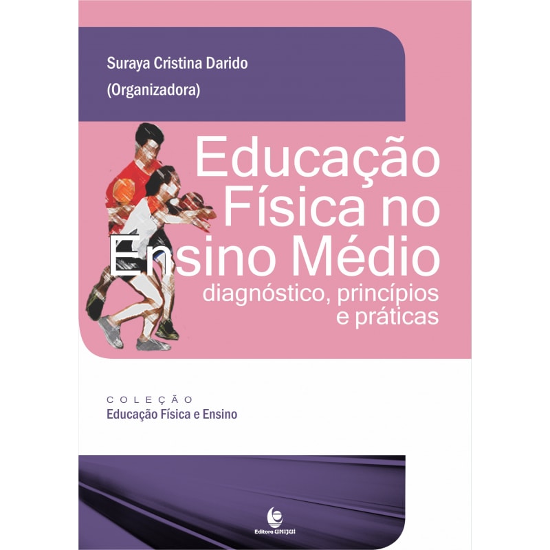 EDUCAÇÃO FÍSICA NO ENSINO MÉDIO - DIAGNÓSTICO PRINCÍPIOS E PRÁTICAS