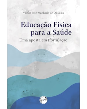 EDUCAÇÃO FÍSICA PARA A SAÚDE: UMA APOSTA EM (FORM)AÇÃO