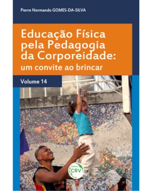 EDUCAÇÃO FÍSICA PELA PEDAGOGIA DA CORPOREIDADE: UM CONVITE AO BRINCAR VOLUME 14