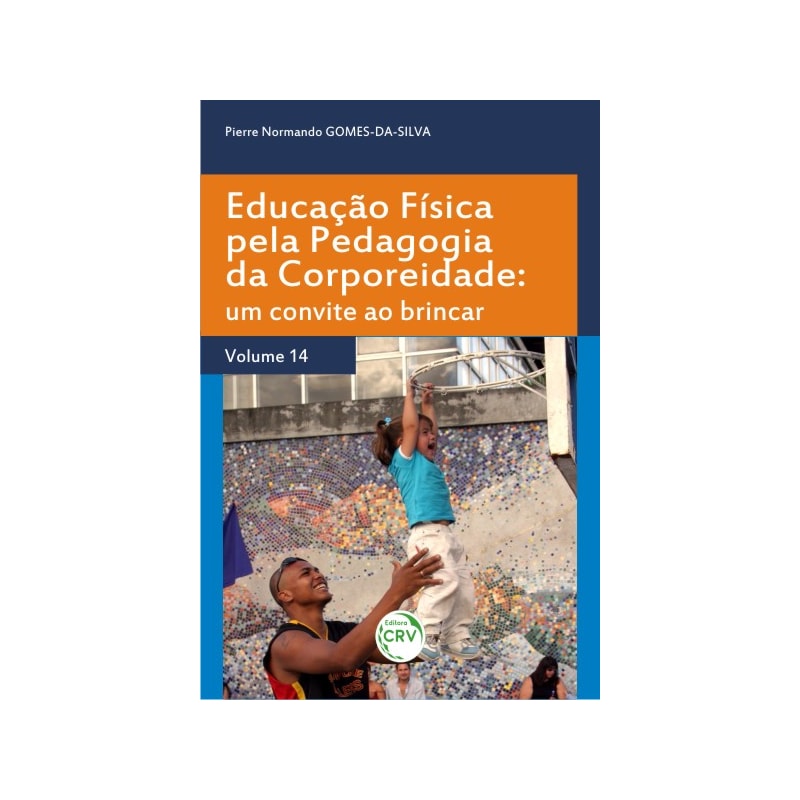 EDUCAÇÃO FÍSICA PELA PEDAGOGIA DA CORPOREIDADE: UM CONVITE AO BRINCAR VOLUME 14