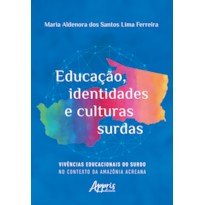 EDUCAÇÃO, IDENTIDADES E CULTURAS SURDAS: VIVÊNCIAS EDUCACIONAIS DO SURDO NO CONTEXTO DA AMAZÔNIA ACREANA