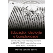 Educação, ideologia e complexidade: contribuição para a crítica ao pensamento de Edgar Morin e sua interface com a educação brasileira