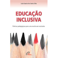 EDUCAÇÃO INCLUSIVA: PRÁTICAS PEDAGÓGICAS PARA UMA ESCOLA SEM EXCLUSÕES