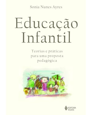 EDUCAÇÃO INFANTIL: TEORIAS E PRÁTICAS PARA UMA PROPOSTA PEDAGÓGICA