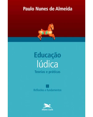 EDUCAÇÃO LÚDICA - VOL. 1: VOLUME 1 - TEORIAS E PRÁTICAS: REFLEXÕES E FUNDAMENTOS