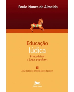 EDUCAÇÃO LÚDICA - VOL. 2: VOLUME 2 - BRINCADEIRAS E JOGOS POPULARES: ATIVIDADES DE ENSINO-APRENDIZAGEM