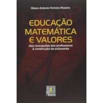 EDUCACAO MATEMATICA E VALORES - DAS CONCEPCOES DOS PROFESSORES A CONSTRUCAO - 1ª