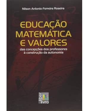 EDUCACAO MATEMATICA E VALORES - DAS CONCEPCOES DOS PROFESSORES A CONSTRUCAO - 1ª