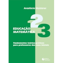 EDUCAÇÃO MATEMÁTICA - FUNDAMENTOS TEÓRICO-PRÁTICOS PARA PROFESSORES DOS ANOS INICIAIS]