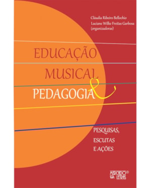 Educação musical e pedagogia: pesquisas, escutas e ações