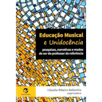 EDUCAÇÃO MUSICAL E UNIDOCÊNCIA - PESQUISAS, NARRATIVAS E MODOS DE SER DO PROFESSOR DE REFERÊNCIA