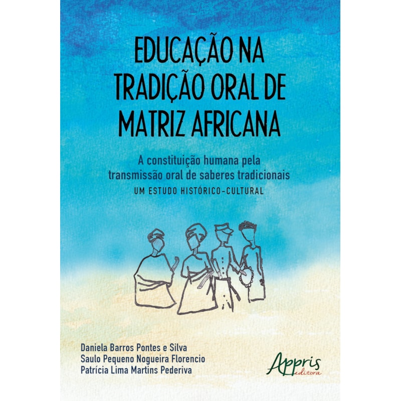 EDUCAÇÃO NA TRADIÇÃO ORAL DE MATRIZ AFRICANA: A CONSTITUIÇÃO HUMANA PELA TRANSMISSÃO ORAL DE SABERES TRADICIONAIS - UM ESTUDO HISTÓRICO-CULTURAL