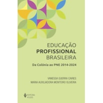 EDUCAÇÃO PROFISSIONAL BRASILEIRA: DA COLÔNIA AO PNE 2014-2024