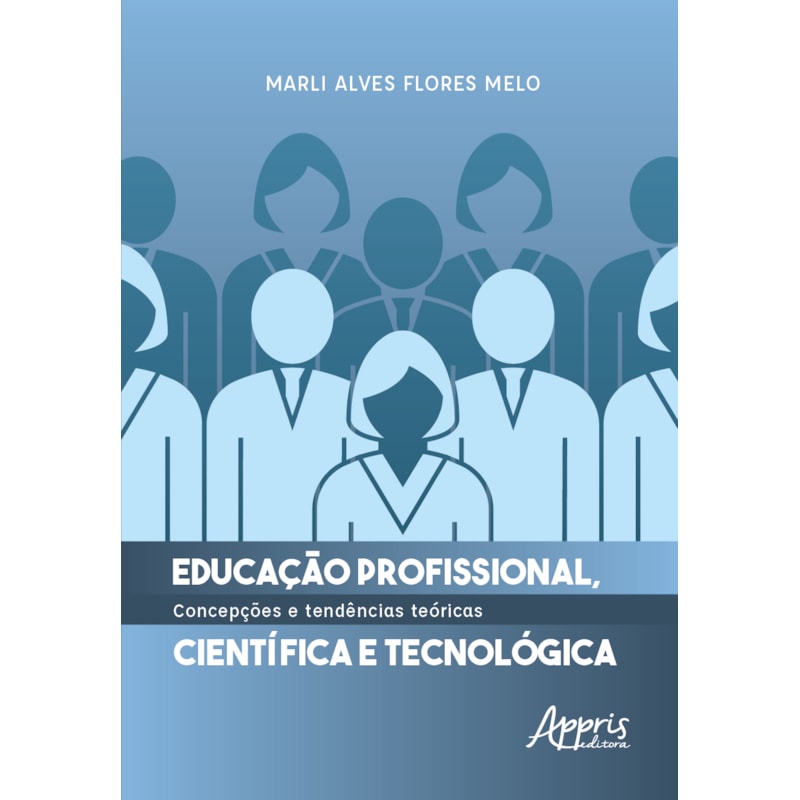 EDUCAÇÃO PROFISSIONAL, CIENTÍFICA E TECNOLÓGICA: CONCEPÇÕES E TENDÊNCIAS TEÓRICAS
