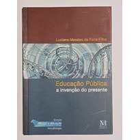 EDUCACAO PUBLICA: A INVENCAO DO PRESENTE