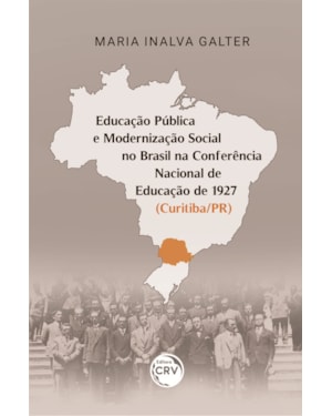 EDUCAÇÃO PÚBLICA E MODERNIZAÇÃO SOCIAL NO BRASIL NA CONFERÊNCIA NACIONAL DE EDUCAÇÃO DE 1927 (CURITIBA/PR)