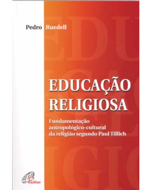 Educação religiosa: fundamentação antropológico-cultural da religião segundo paul tillich