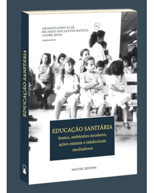 EDUCAÇÃO SANITÁRIA: FONTES, AMBIENTES ESCOLARES, AÇÕES ESTATAIS E INTELECTUAIS MEDIADORES
