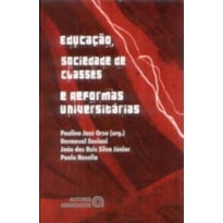 EDUCACAO SOCIEDADE DE CLASSES E REFORMAS UNIVERSITARIAS