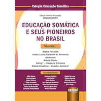 EDUCAÇÃO SOMÁTICA E SEUS PIONEIROS NO BRASIL - VOLUME I - TÉCNICA ALEXANDER - ANÁLISE LABAN/BARTENIEFF DE MOVIMENTO - IDEOKINESIS - MÉTODO PILATES - ROLFING® - INTEGRAÇÃO ESTRUTURAL - MÉTODO EHRENFRIED - GINÁSTICA HOLÍSTICA® - COLEÇÃO EDUCAÇÃO SOMÁTI