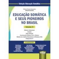 EDUCAÇÃO SOMÁTICA E SEUS PIONEIROS NO BRASIL - VOLUME II - MÉTODO FELDENKRAIS - EUTONIA - ALWIN NIKOLAIS - COORDENAÇÃO MOTORA PIRET E BÉZIERS - MÉTODO DAS CADEIAS MUSCULARES E ARTICULARES GDS - ANTIGINÁSTICA® - COLEÇÃO EDUCAÇÃO SOMÁTICA