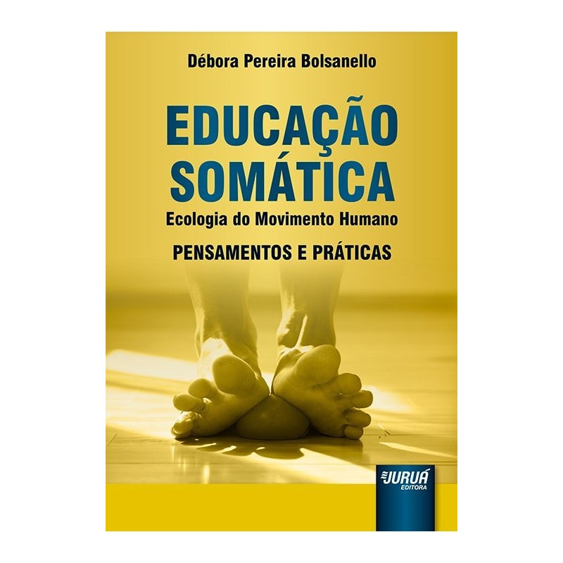 EDUCAÇÃO SOMÁTICA - ECOLOGIA DO MOVIMENTO HUMANO - PENSAMENTOS E PRÁTICAS
