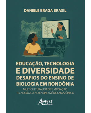 EDUCAÇÃO, TECNOLOGIA E DIVERSIDADE: DESAFIOS DO ENSINO DE BIOLOGIA EM RONDÔNIA: MULTICULTURALIDADE E MEDIAÇÃO TECNOLÓGICA NO ENSINO MÉDIO AMAZÔNICO