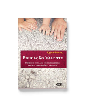 EDUCAÇÃO VALENTE: UM GUIA DE INSPIRAÇÃO BUDISTA PARA FORMAR CRIANÇAS COM RESILIÊNCIA EMOCIONAL