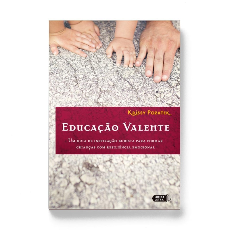 EDUCAÇÃO VALENTE: UM GUIA DE INSPIRAÇÃO BUDISTA PARA FORMAR CRIANÇAS COM RESILIÊNCIA EMOCIONAL