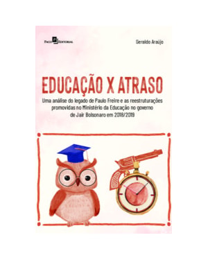 Educação x atraso: uma análise do legado de Paulo Freire e as reestruturações promovidas no Ministério da Educação no governo de Jair Bolsonaro em 2018/2019
